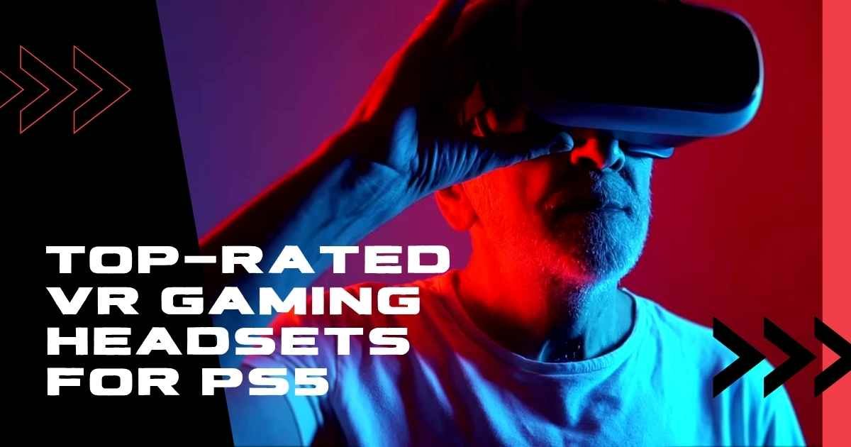 Top-Rated VR Gaming Headsets for PS5: Ultimate Buyer’s Guide