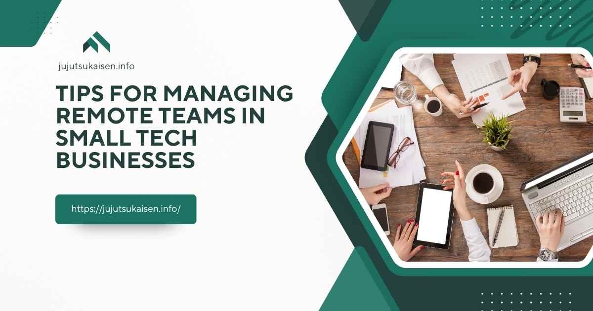 Tips for Managing Remote Teams in Small Tech Businesses